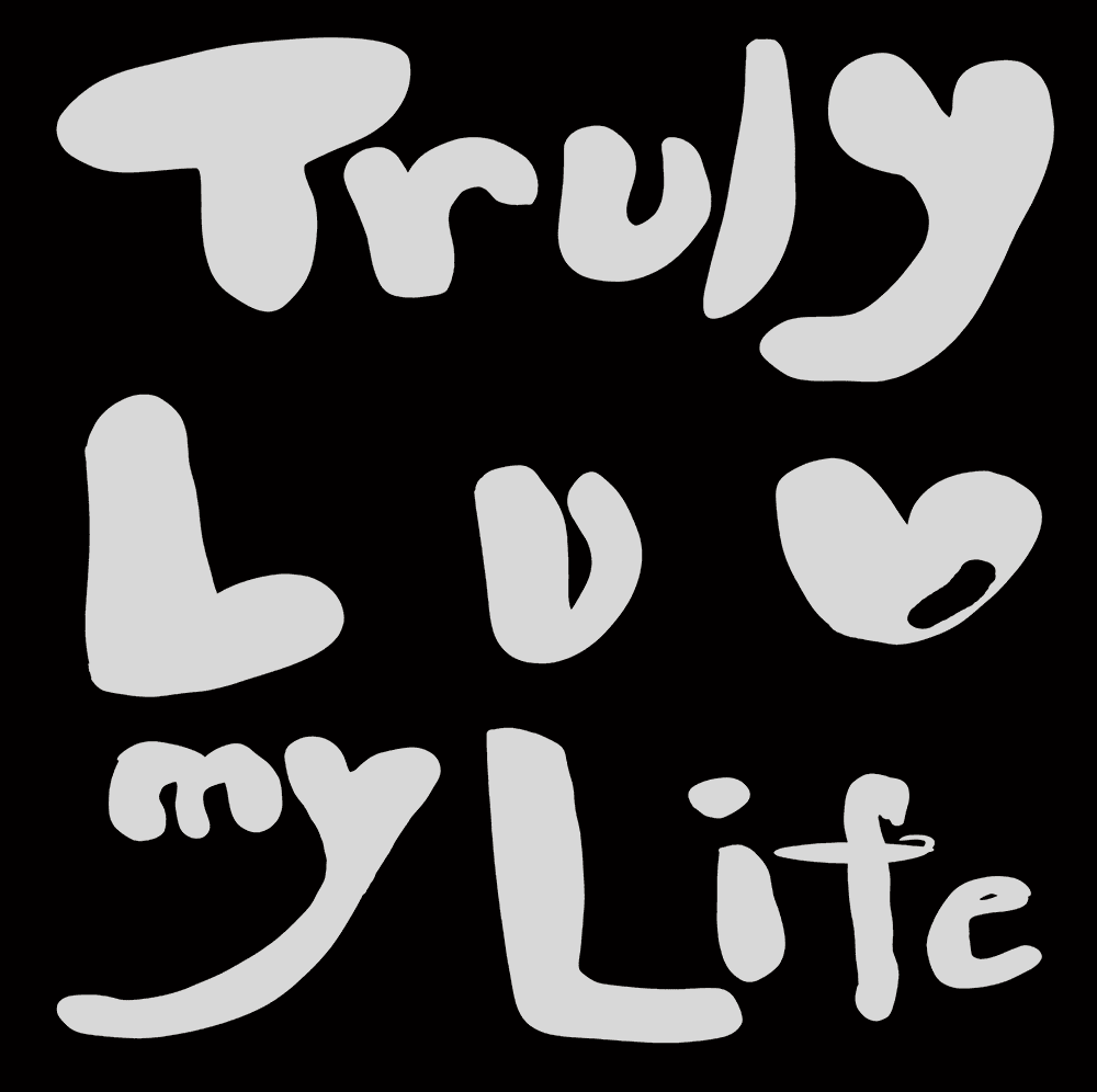 Truly love my life