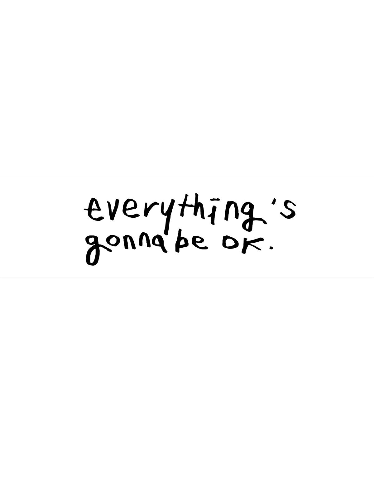 everything's gonna be ok.